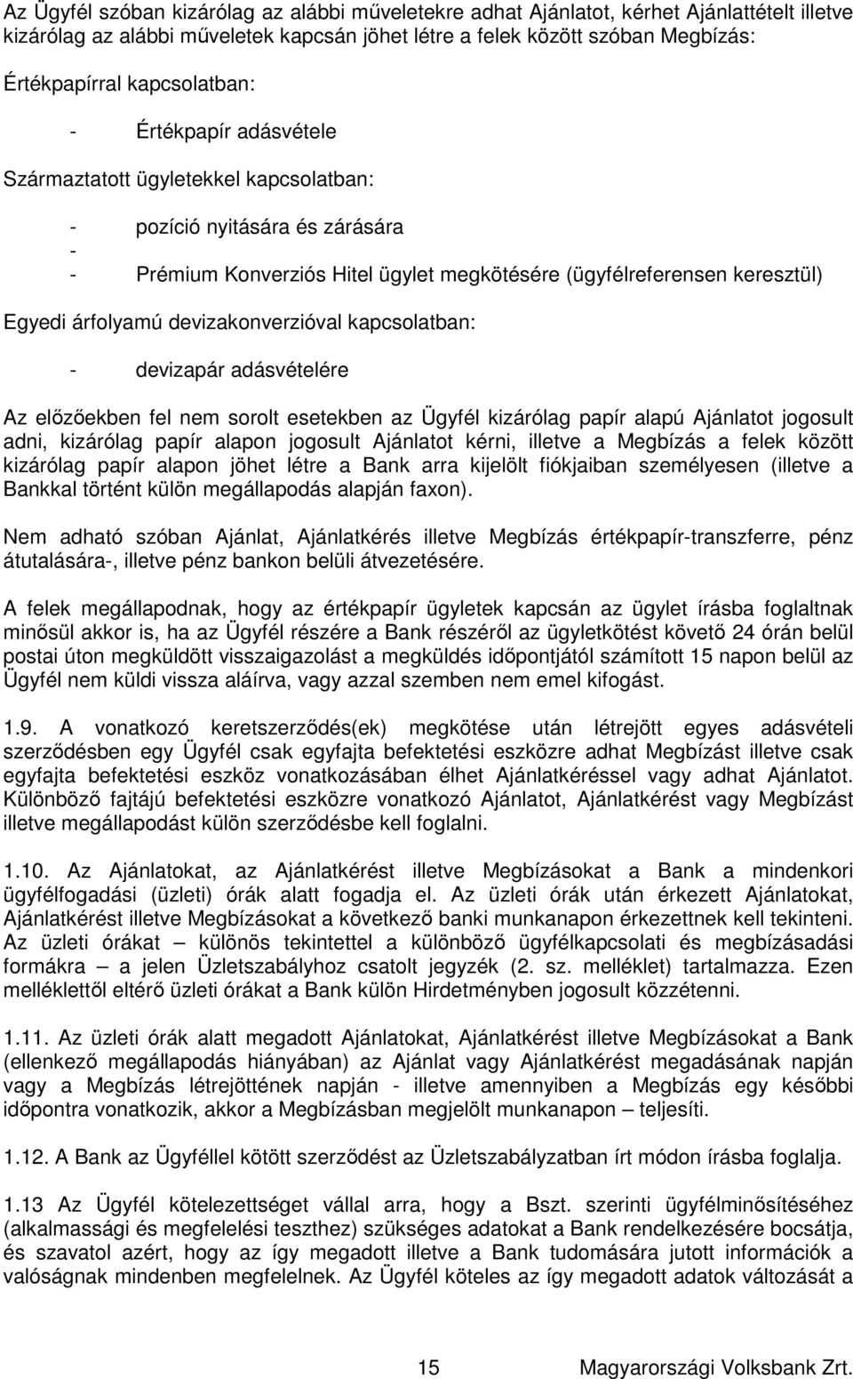 árfolyamú devizakonverzióval kapcsolatban: - devizapár adásvételére Az előzőekben fel nem sorolt esetekben az Ügyfél kizárólag papír alapú Ajánlatot jogosult adni, kizárólag papír alapon jogosult