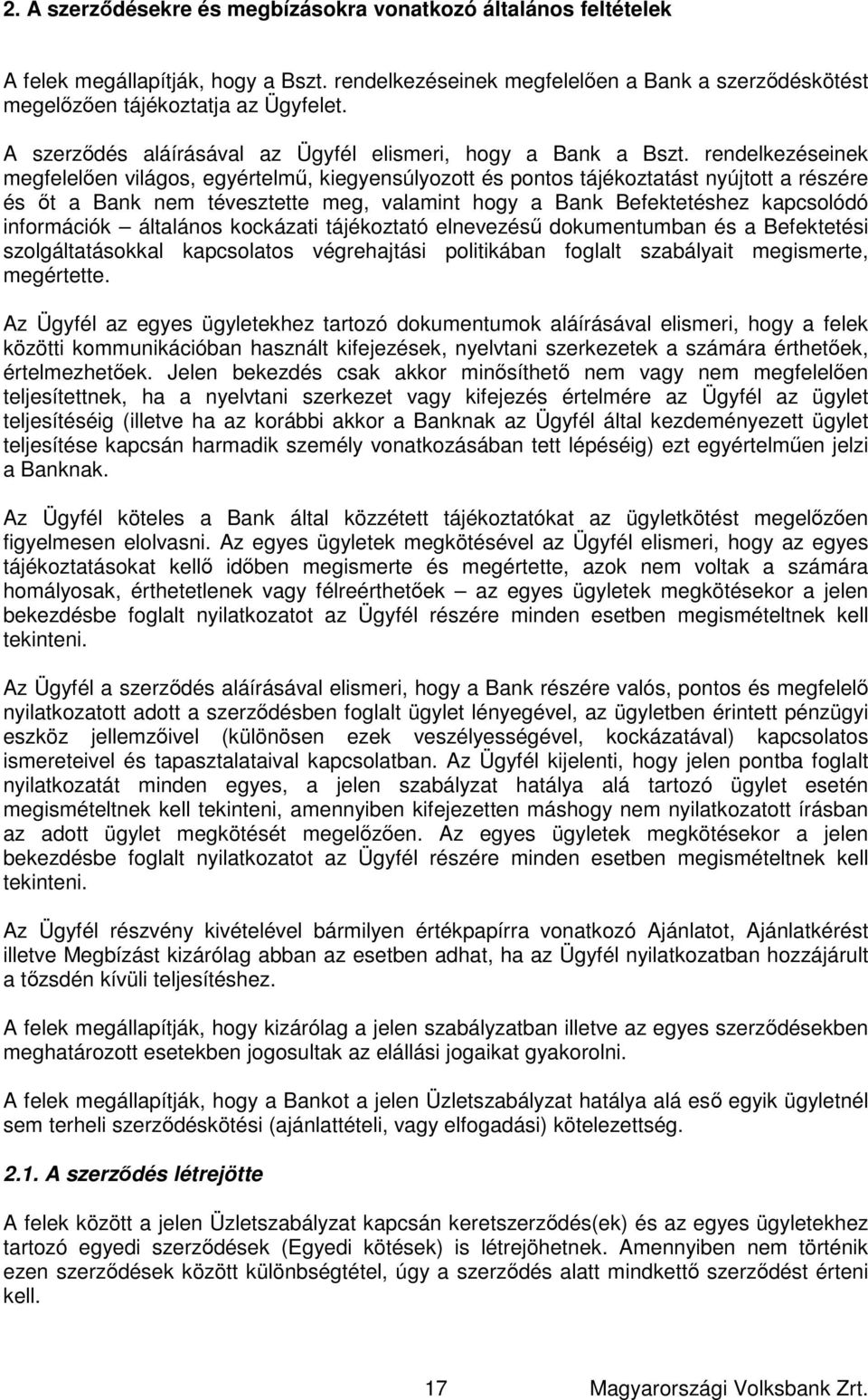 rendelkezéseinek megfelelően világos, egyértelmű, kiegyensúlyozott és pontos tájékoztatást nyújtott a részére és őt a Bank nem tévesztette meg, valamint hogy a Bank Befektetéshez kapcsolódó