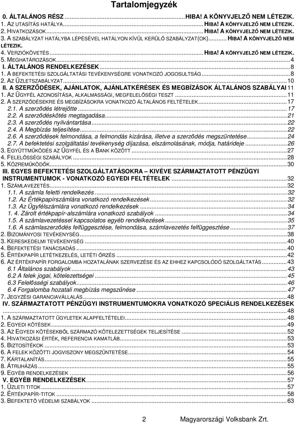 ÁLTALÁNOS RENDELKEZÉSEK... 8 1. A BEFEKTETÉSI SZOLGÁLTATÁSI TEVÉKENYSÉGRE VONATKOZÓ JOGOSULTSÁG... 8 2. AZ ÜZLETSZABÁLYZAT... 10 II.