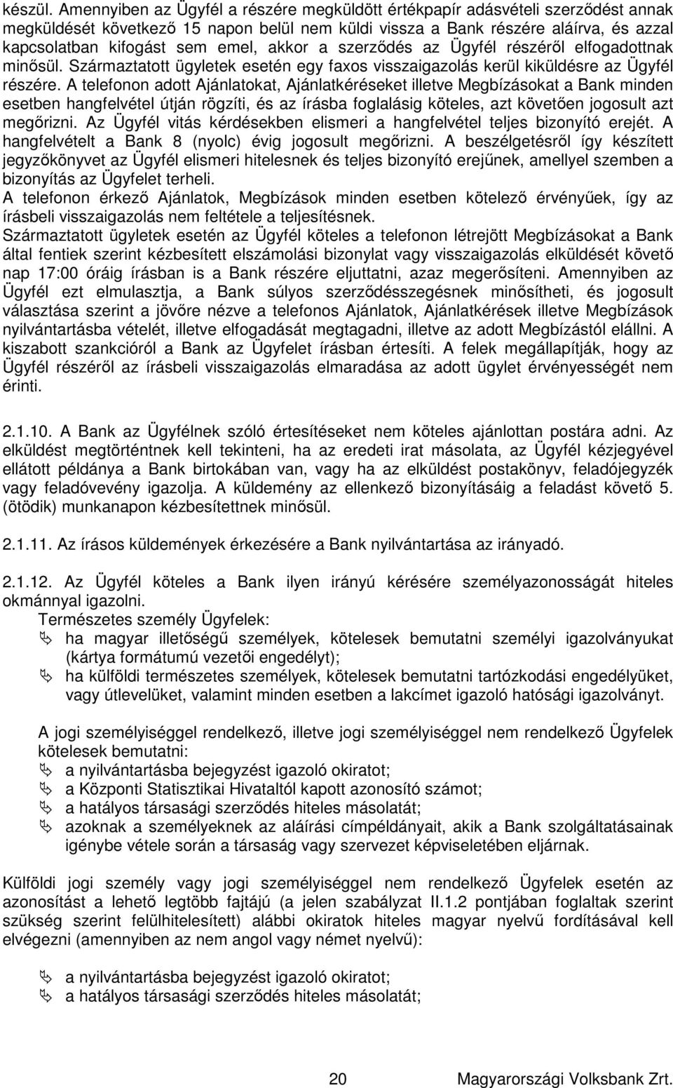 akkor a szerződés az Ügyfél részéről elfogadottnak minősül. Származtatott ügyletek esetén egy faxos visszaigazolás kerül kiküldésre az Ügyfél részére.