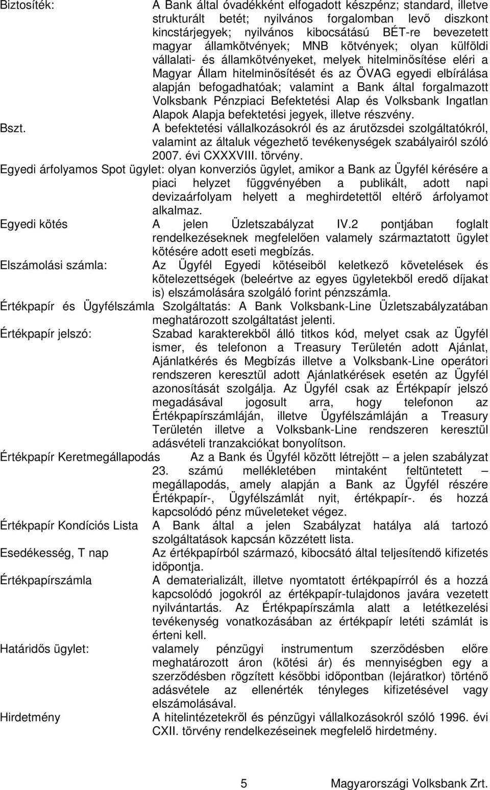 MNB kötvények; olyan külföldi vállalati- és államkötvényeket, melyek hitelminősítése eléri a Magyar Állam hitelminősítését és az ÖVAG egyedi elbírálása alapján befogadhatóak; valamint a Bank által