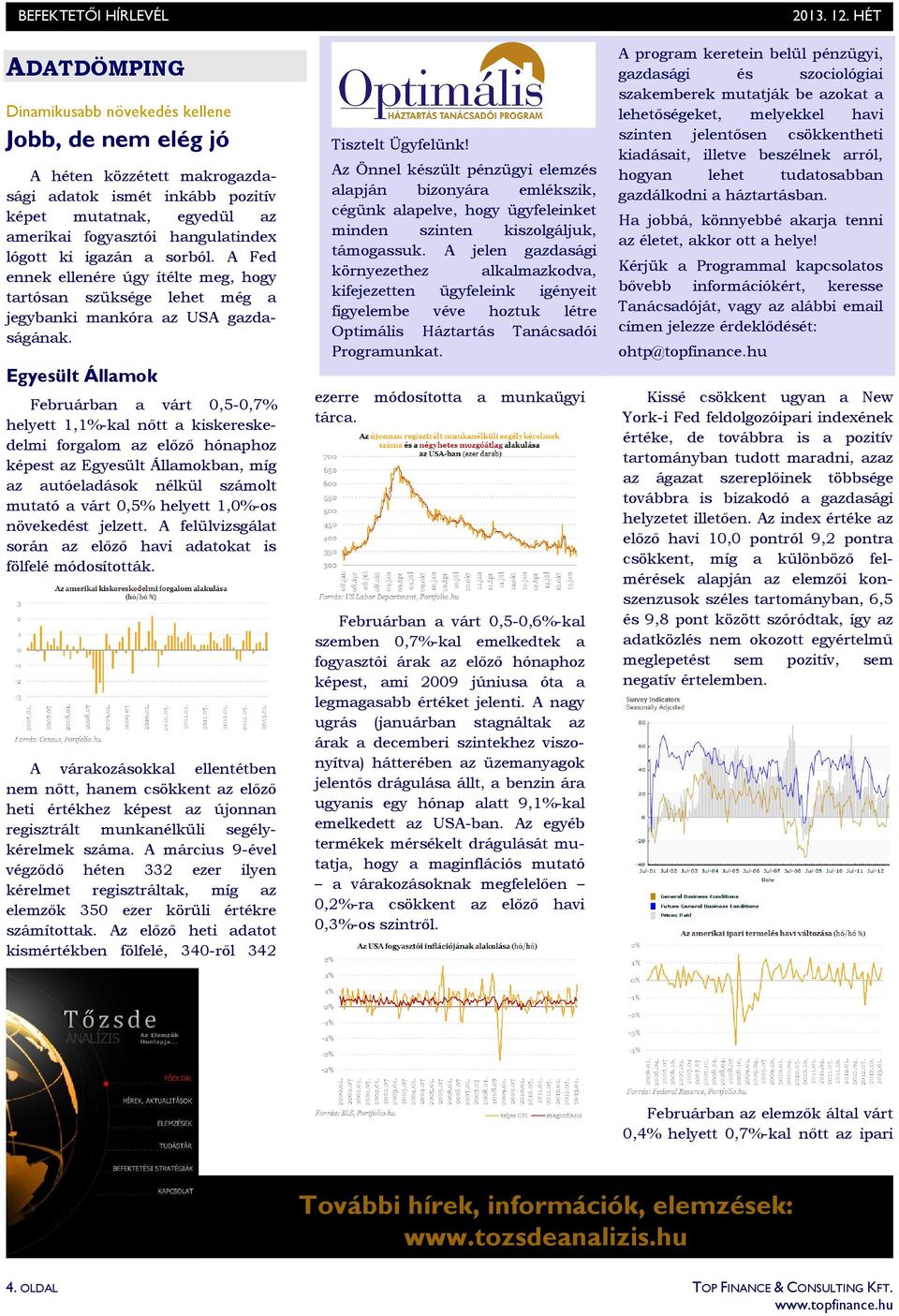 Egyesült Államok Februárban a várt 0,5-0,7% helyett 1,1%-kal nıtt a kiskereskedelmi forgalom az elızı hónaphoz képest az Egyesült Államokban, míg az autóeladások nélkül számolt mutató a várt 0,5%