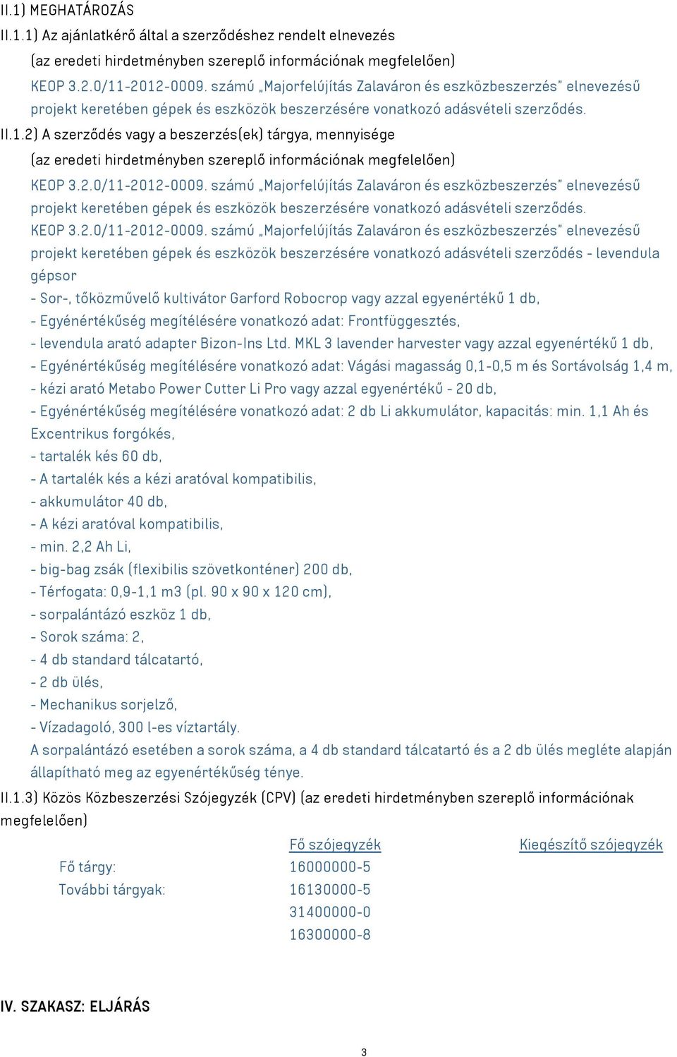 2) A szerződés vagy a beszerzés(ek) tárgya, mennyisége (az eredeti hirdetményben szereplő információnak megfelelően) KEOP 3.2.0/11-2012-0009.