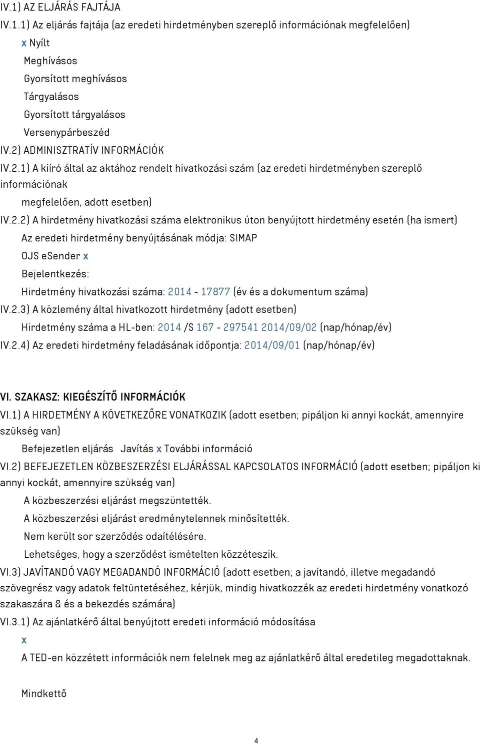 száma elektronikus úton benyújtott hirdetmény esetén (ha ismert) Az eredeti hirdetmény benyújtásának módja: SIMAP OJS esender x Bejelentkezés: Hirdetmény hivatkozási száma: 2014-17877 (év és a