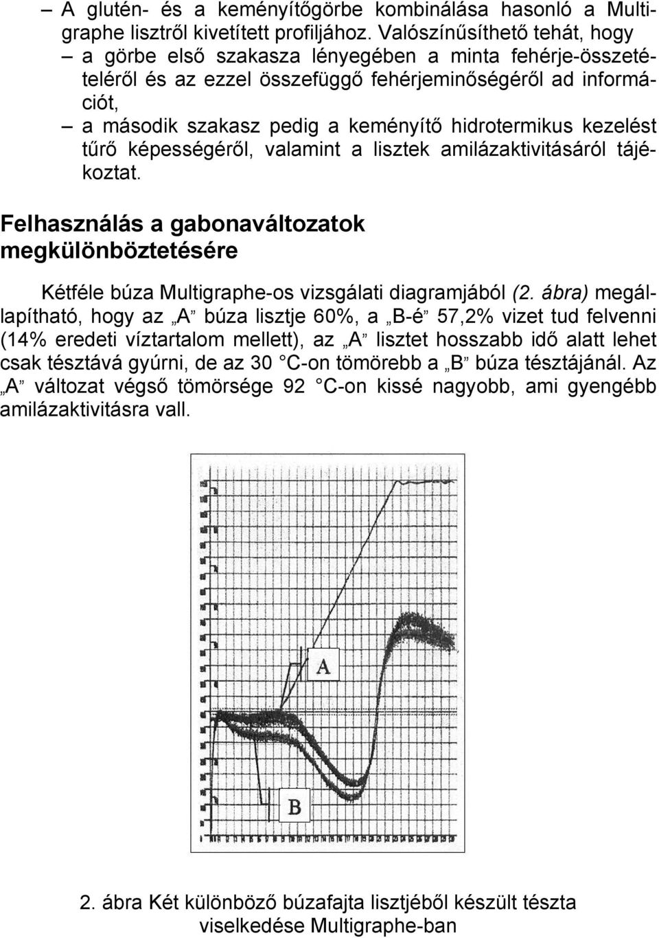 hidrotermikus kezelést tűrő képességéről, valamint a lisztek amilázaktivitásáról tájékoztat. Felhasználás a gabonaváltozatok megkülönböztetésére Kétféle búza Multigraphe-os vizsgálati diagramjából (2.