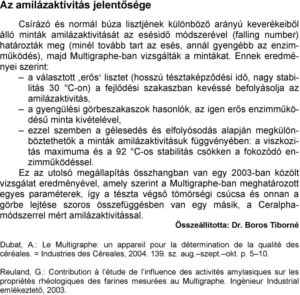 Ennek eredményei szerint: a választott erős lisztet (hosszú tésztaképződési idő, nagy stabilitás 30 C-on) a fejlődési szakaszban kevéssé befolyásolja az amilázaktivitás, a gyengülési görbeszakaszok