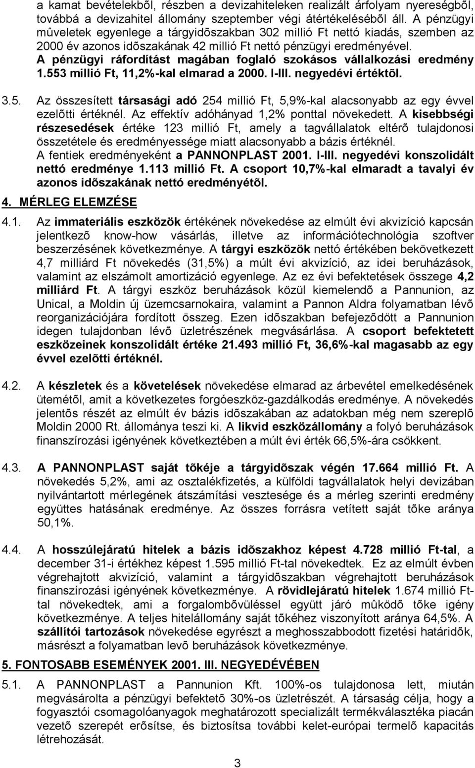 A pénzügyi ráfordítást magában foglaló szokásos vállalkozási eredmény 1.553 millió Ft, 11,2%-kal elmarad a 2000. I-III. negyedévi értéktõl. 3.5. Az összesített társasági adó 254 millió Ft, 5,9%-kal alacsonyabb az egy évvel ezelõtti értéknél.