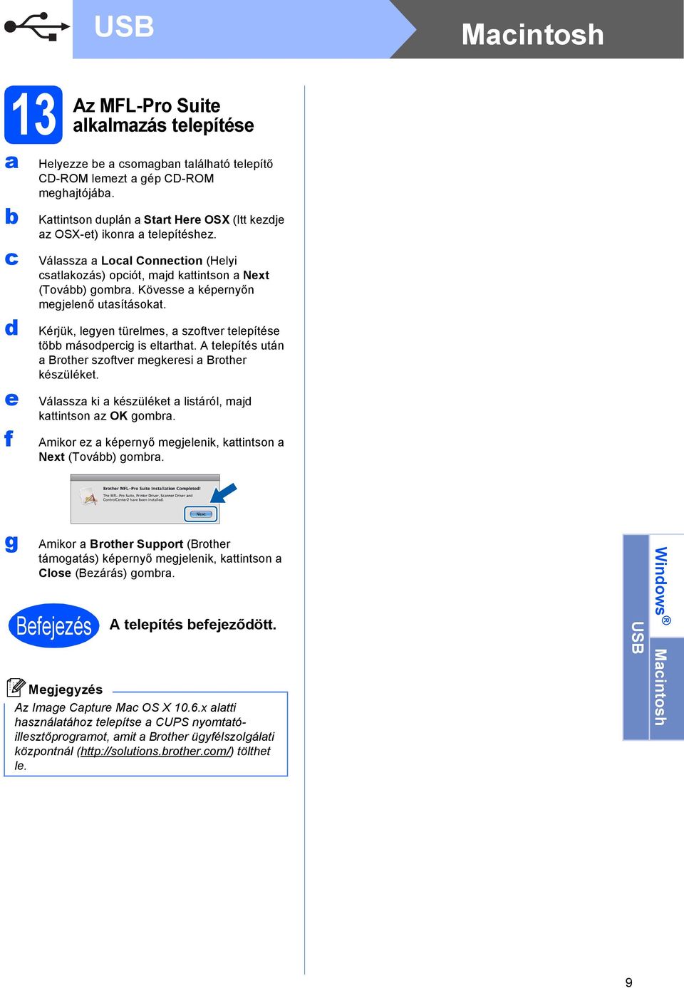 A telepítés után Brother szoftver megkeresi Brother készüléket. Válssz ki készüléket listáról, mj kttintson z OK gomr. Amikor ez képernyő megjelenik, kttintson Next (Tová) gomr.