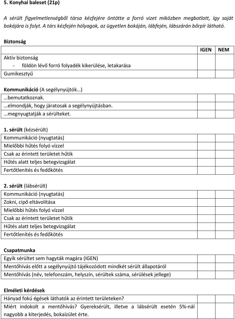 sérült (kézsérült) Mielőbbi hűtés folyó vízzel Csak az érintett területet hűtik Hűtés alatt teljes betegvizsgálat Fertőtlenítés és fedőkötés 2.
