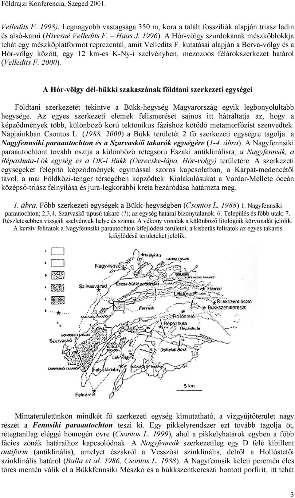 kutatásai alapján a Berva-völgy és a Hór-völgy között, egy 12 km-es K-Ny-i szelvényben, mezozoós félárokszerkezet határol (Velledits F. 2000).