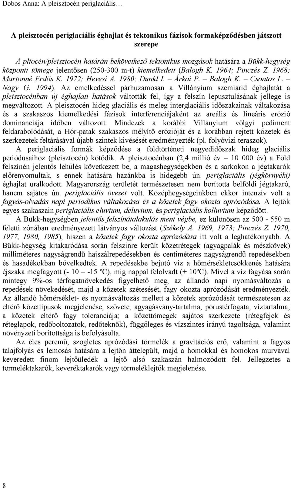 1994). Az emelkedéssel párhuzamosan a Villányium szemiarid éghajlatát a pleisztocénban új éghajlati hatások váltották fel, így a felszín lepusztulásának jellege is megváltozott.