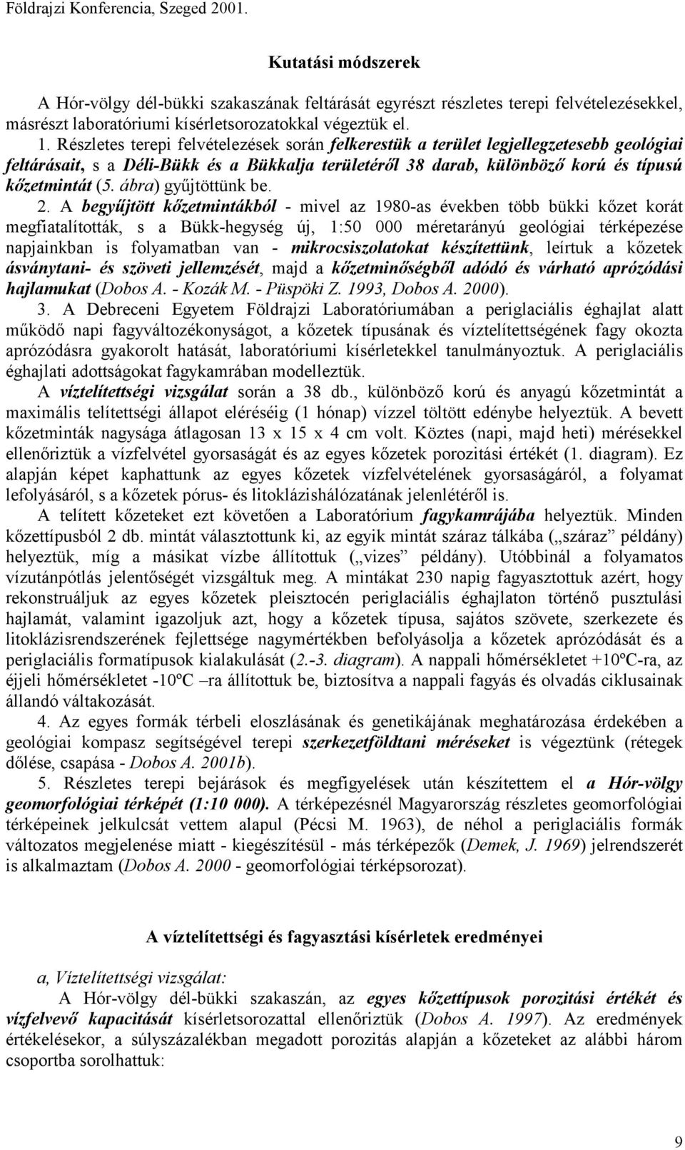 Részletes terepi felvételezések során felkerestük a terület legjellegzetesebb geológiai feltárásait, s a Déli-Bükk és a Bükkalja területéről 38 darab, különböző korú és típusú kőzetmintát (5.