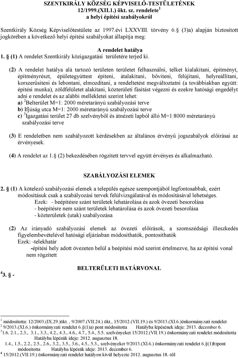 (2) A rendelet hatálya alá tartozó területen területet felhasználni, telket kialakítani, építményt, építményrészt, épületegyüttest építeni, átalakítani, bővíteni, felújítani, helyreállítani,