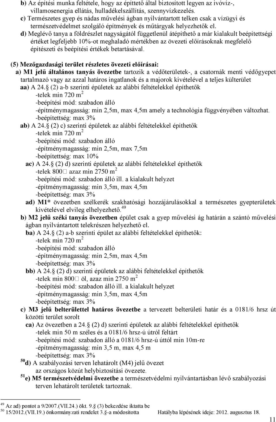 d) Meglévő tanya a földrészlet nagyságától függetlenül átépíthető a már kialakult beépítettségi értéket legfeljebb 10%-ot meghaladó mértékben az övezeti előírásoknak megfelelő építészeti és beépítési