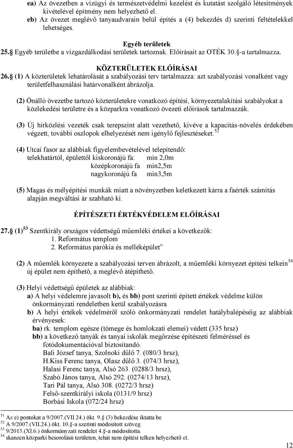 -a tartalmazza. KÖZTERÜLETEK ELŐÍRÁSAI 26. (1) A közterületek lehatárolását a szabályozási terv tartalmazza: azt szabályozási vonalként vagy területfelhasználási határvonalként ábrázolja.