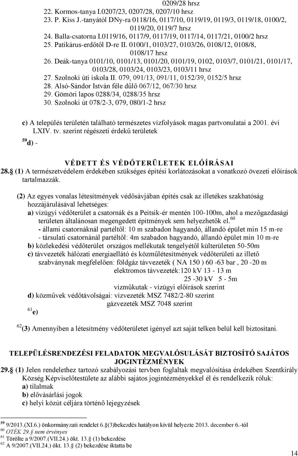 Deák-tanya 0101/10, 0101/13, 0101/20, 0101/19, 0102, 0103/7, 0101/21, 0101/17, 0103/28, 0103/24, 0103/23, 0103/11 hrsz 27. Szolnoki úti iskola II. 079, 091/13, 091/11, 0152/39, 0152/5 hrsz 28.