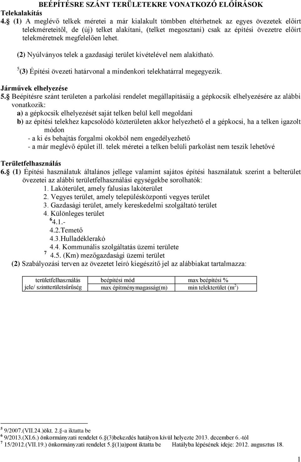 megfelelően lehet. (2) Nyúlványos telek a gazdasági terület kivételével nem alakítható. 5 (3) Építési övezeti határvonal a mindenkori telekhatárral megegyezik. Járművek elhelyezése 5.