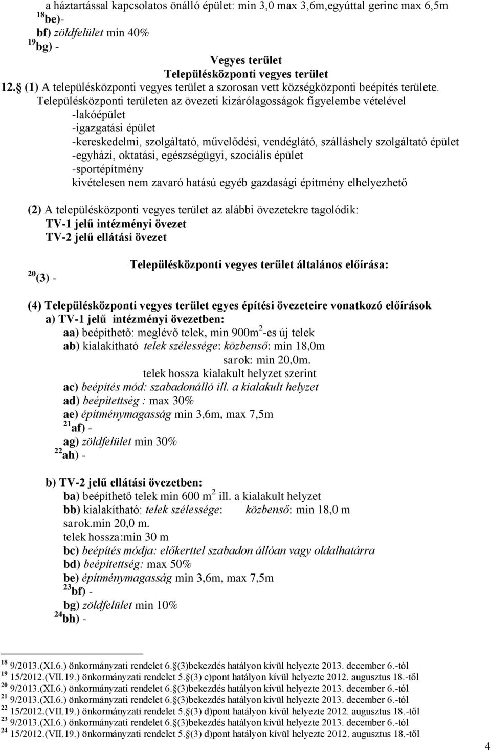 Településközponti területen az övezeti kizárólagosságok figyelembe vételével -lakóépület -igazgatási épület -kereskedelmi, szolgáltató, művelődési, vendéglátó, szálláshely szolgáltató épület