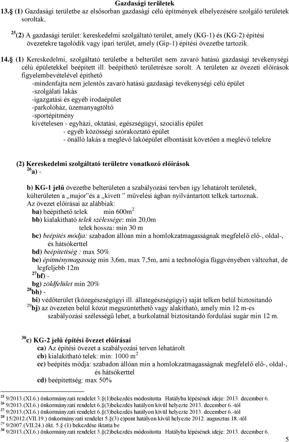 (1) Kereskedelmi, szolgáltató területbe a belterület nem zavaró hatású gazdasági tevékenységi célú épületekkel beépített ill. beépíthető területrésze sorolt.