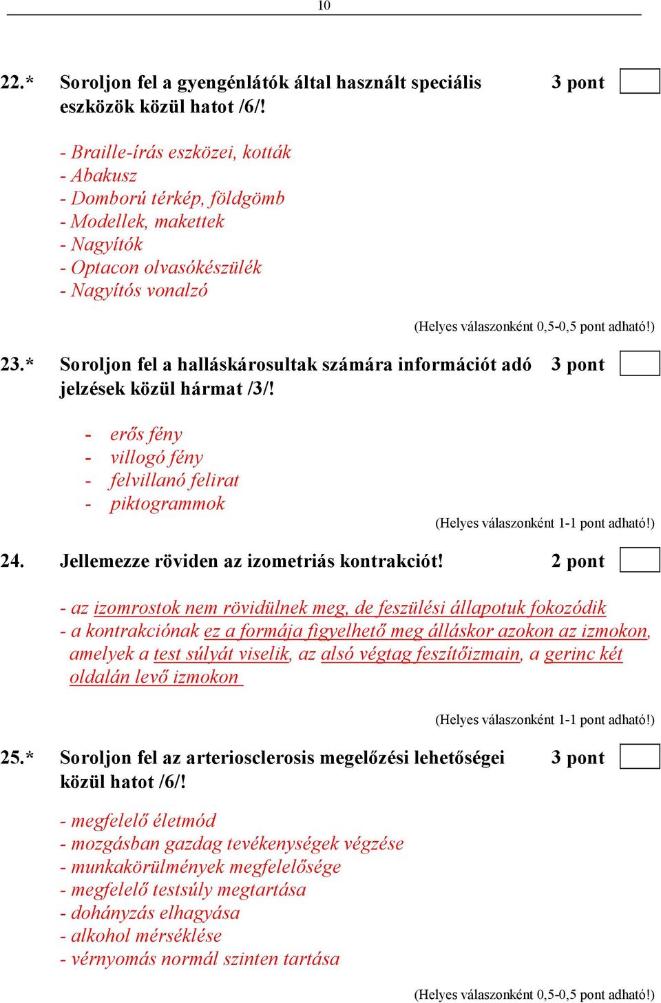 * Soroljon fel a halláskárosultak számára információt adó 3 pont jelzések közül hármat /3/! - erıs fény - villogó fény - felvillanó felirat - piktogrammok 24.