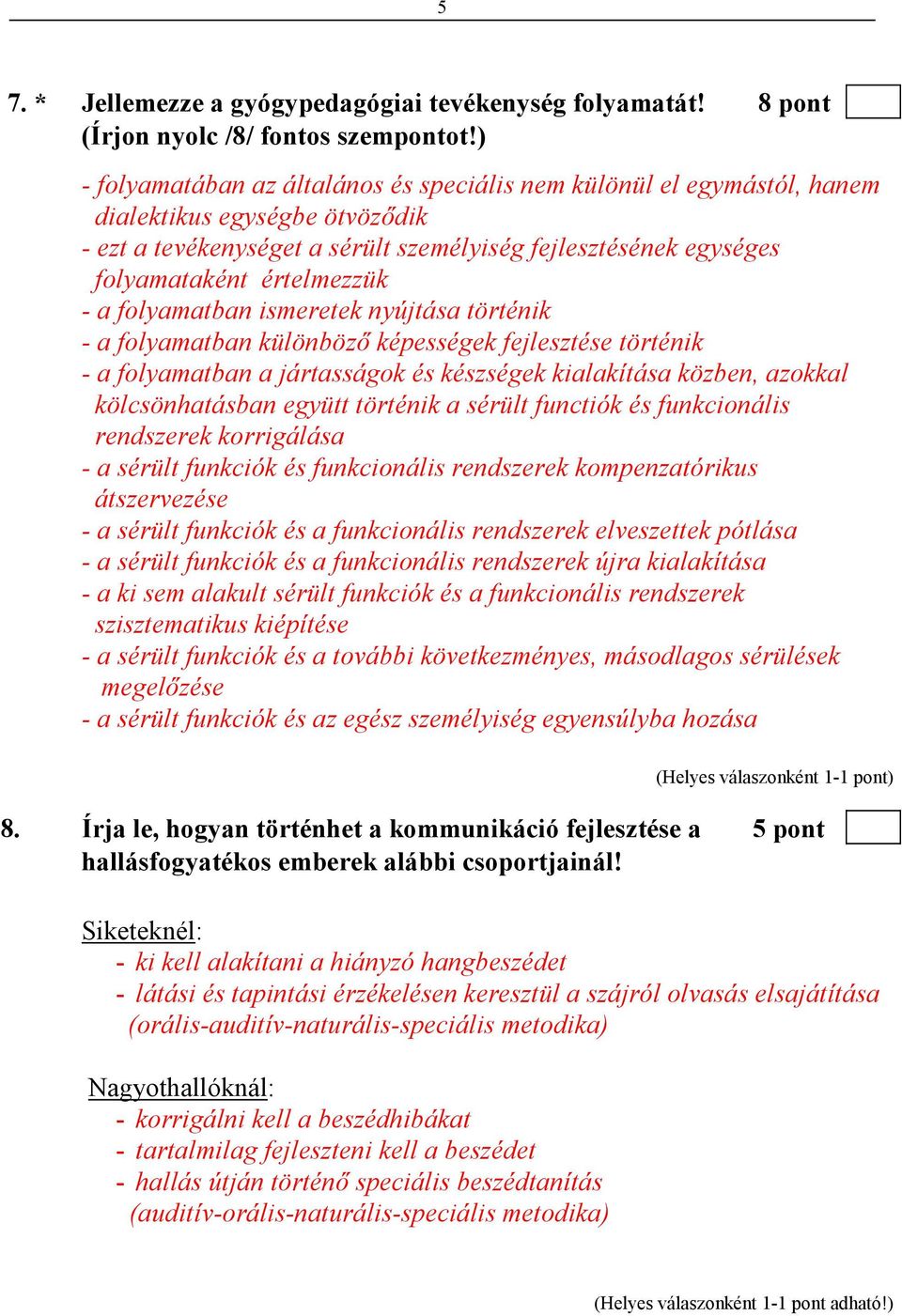 - a folyamatban ismeretek nyújtása történik - a folyamatban különbözı képességek fejlesztése történik - a folyamatban a jártasságok és készségek kialakítása közben, azokkal kölcsönhatásban együtt