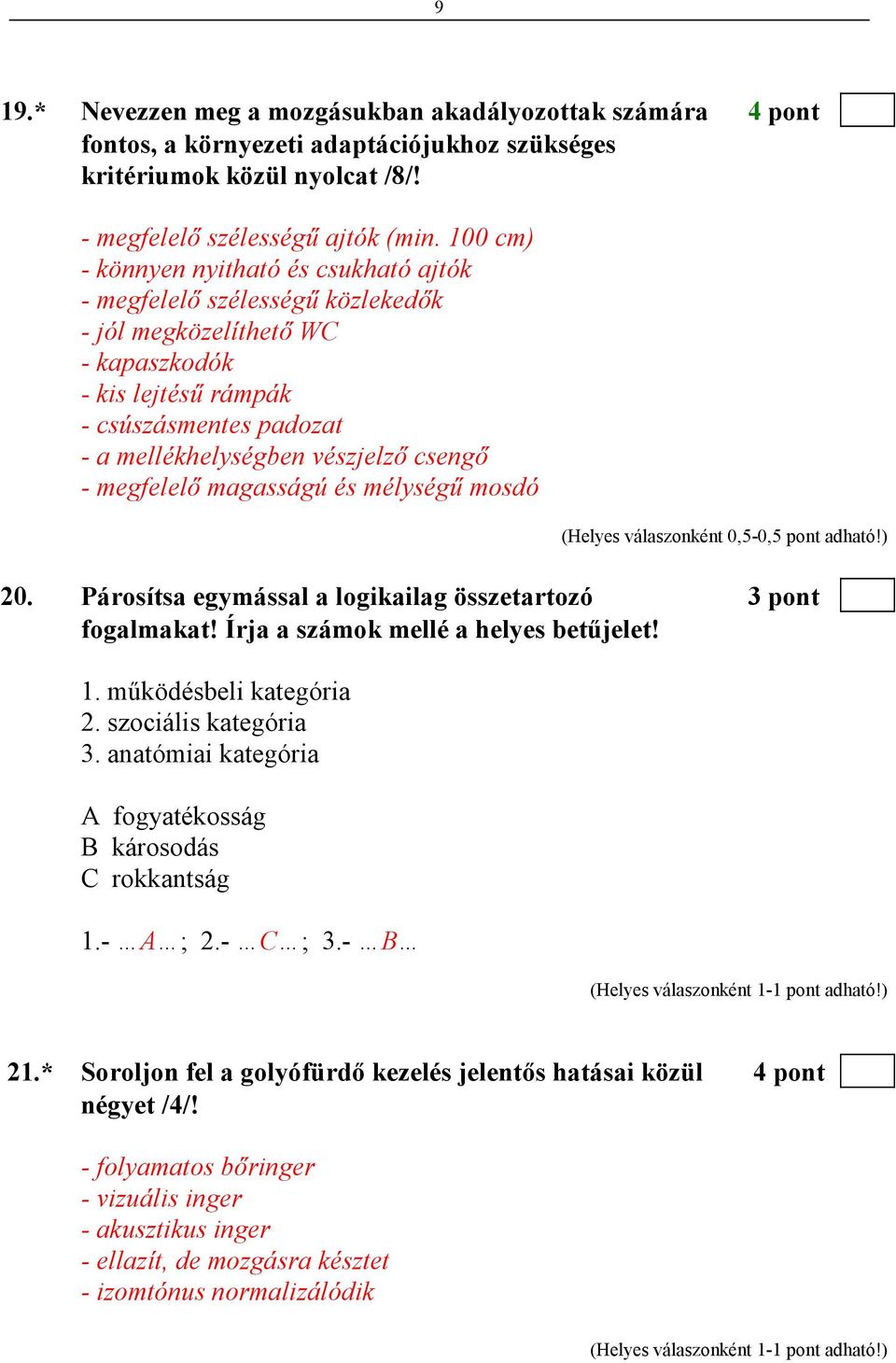 - megfelelı magasságú és mélységő mosdó 20. Párosítsa egymással a logikailag összetartozó 3 pont fogalmakat! Írja a számok mellé a helyes betőjelet! 1. mőködésbeli kategória 2. szociális kategória 3.