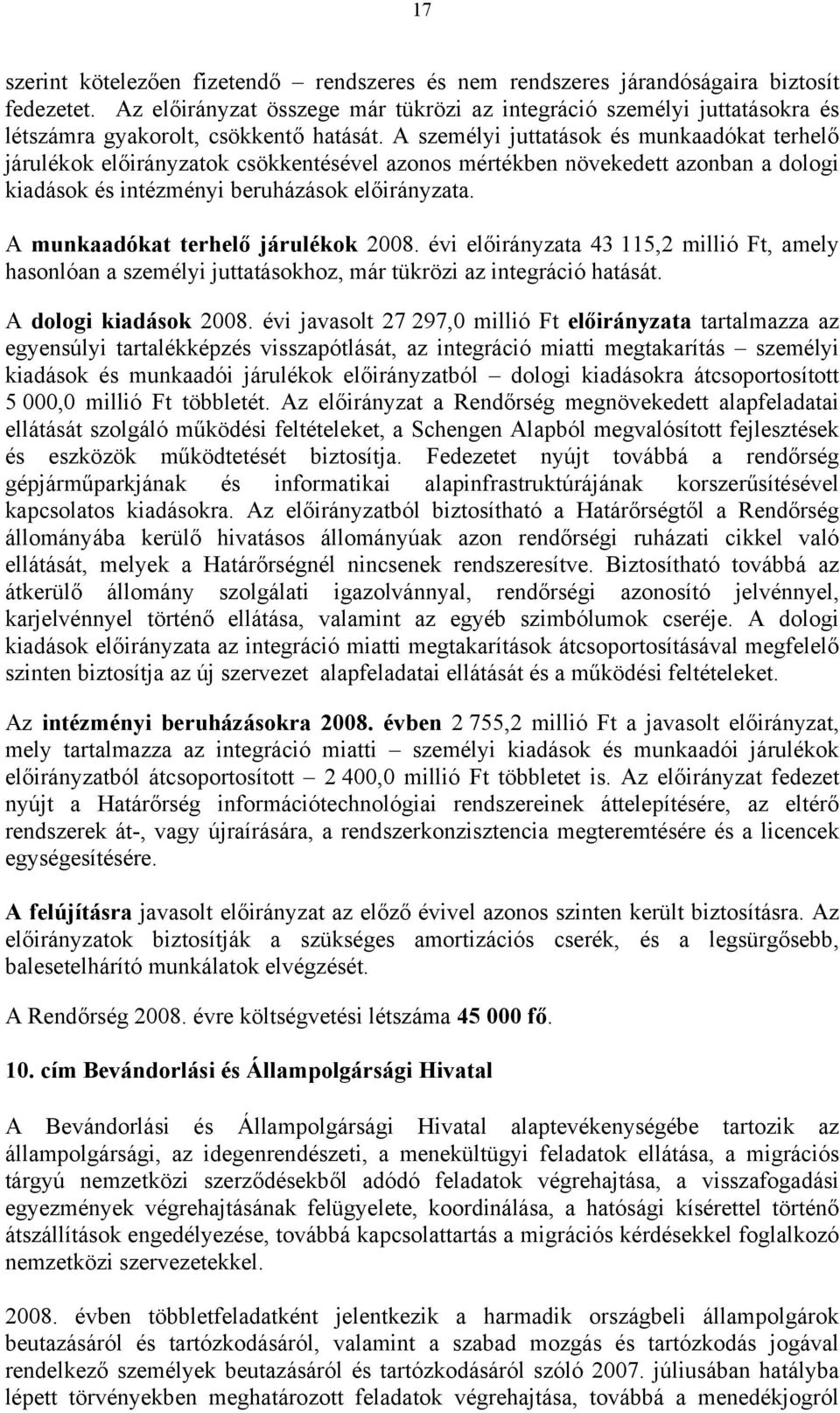 A személyi juttatások és munkaadókat terhelő járulékok előirányzatok csökkentésével azonos mértékben növekedett azonban a dologi kiadások és intézményi beruházások előirányzata.