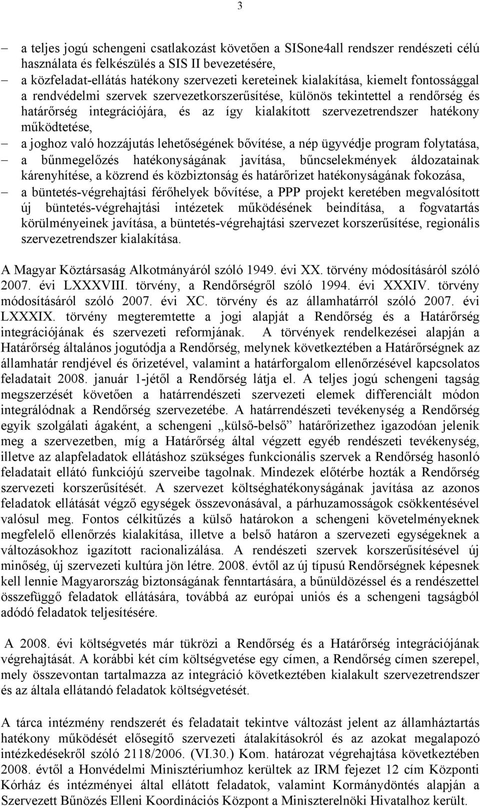 joghoz való hozzájutás lehetőségének bővítése, a nép ügyvédje program folytatása, a bűnmegelőzés hatékonyságának javítása, bűncselekmények áldozatainak kárenyhítése, a közrend és közbiztonság és