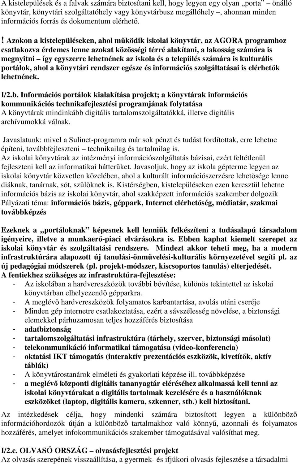 ! Azokon a kistelepüléseken, ahol működik iskolai könyvtár, az AGORA programhoz csatlakozva érdemes lenne azokat közösségi térré alakítani, a lakosság számára is megnyitni így egyszerre lehetnének az