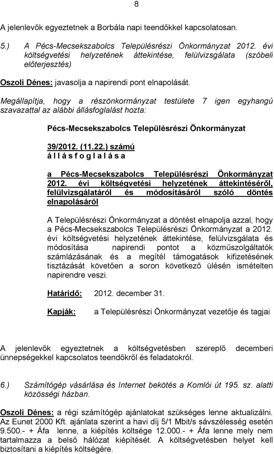 Megállapítja, hogy a részönkormányzat testülete 7 igen egyhangú szavazattal az alábbi állásfoglalást hozta: Pécs-Mecsekszabolcs Településrészi Önkormányzat 39/2012. (11.22.