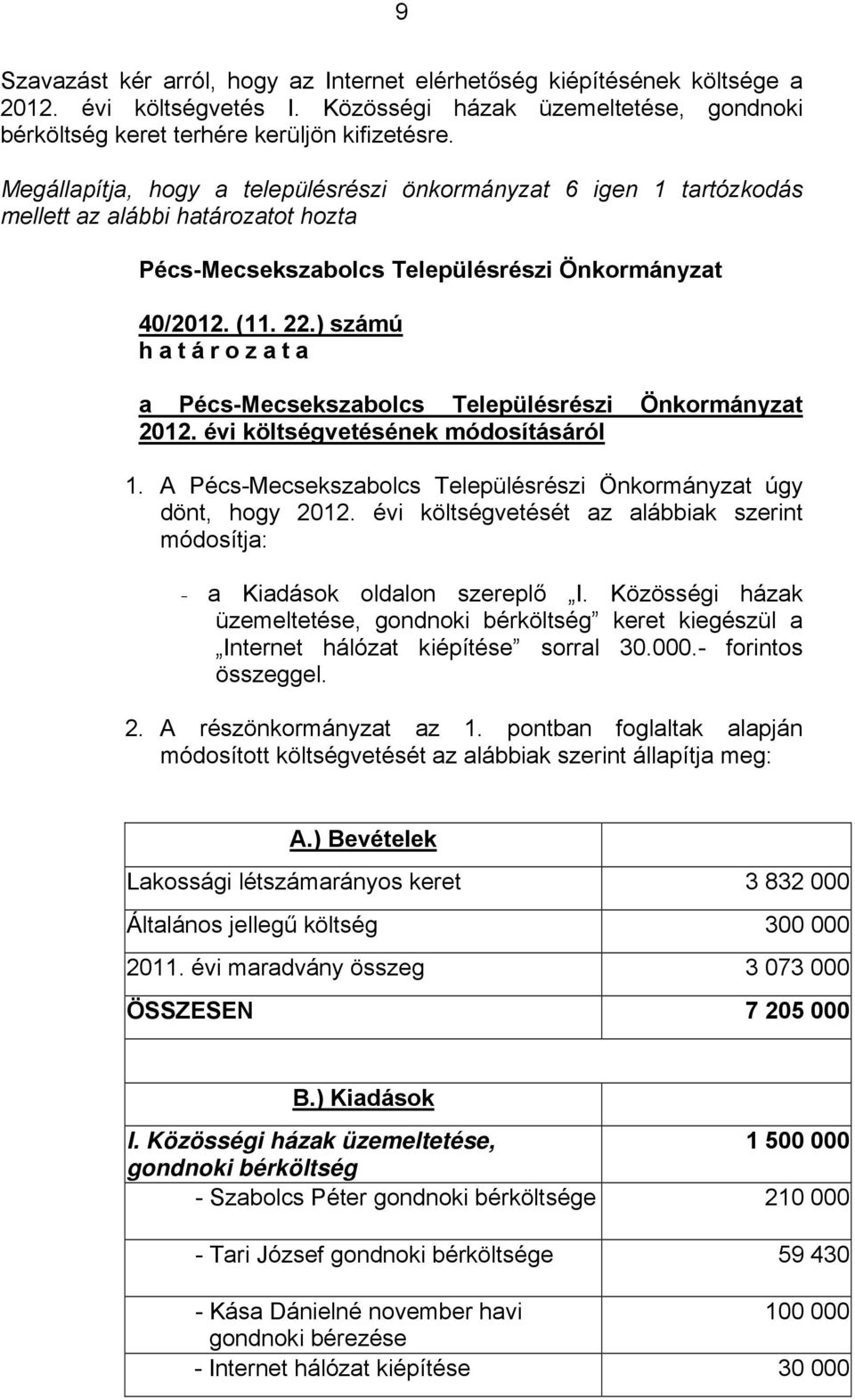 ) számú határozata a Pécs-Mecsekszabolcs Településrészi Önkormányzat 2012. évi költségvetésének módosításáról 1. A Pécs-Mecsekszabolcs Településrészi Önkormányzat úgy dönt, hogy 2012.