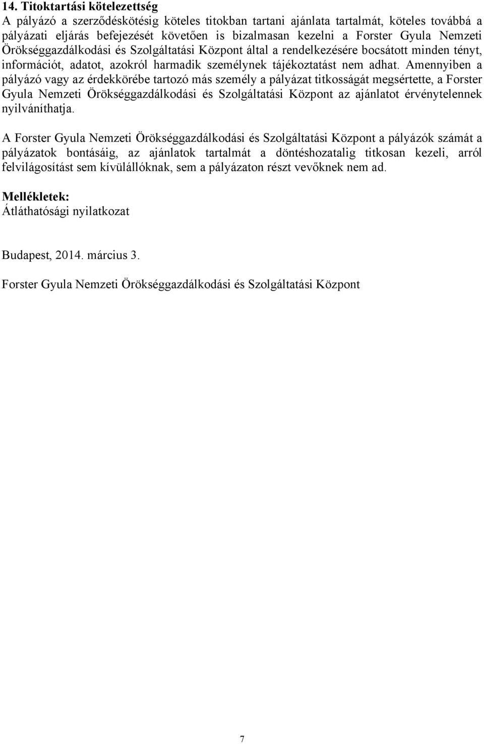 Amennyiben a pályázó vagy az érdekkörébe tartozó más személy a pályázat titkosságát megsértette, a Forster Gyula Nemzeti Örökséggazdálkodási és Szolgáltatási Központ az ajánlatot érvénytelennek