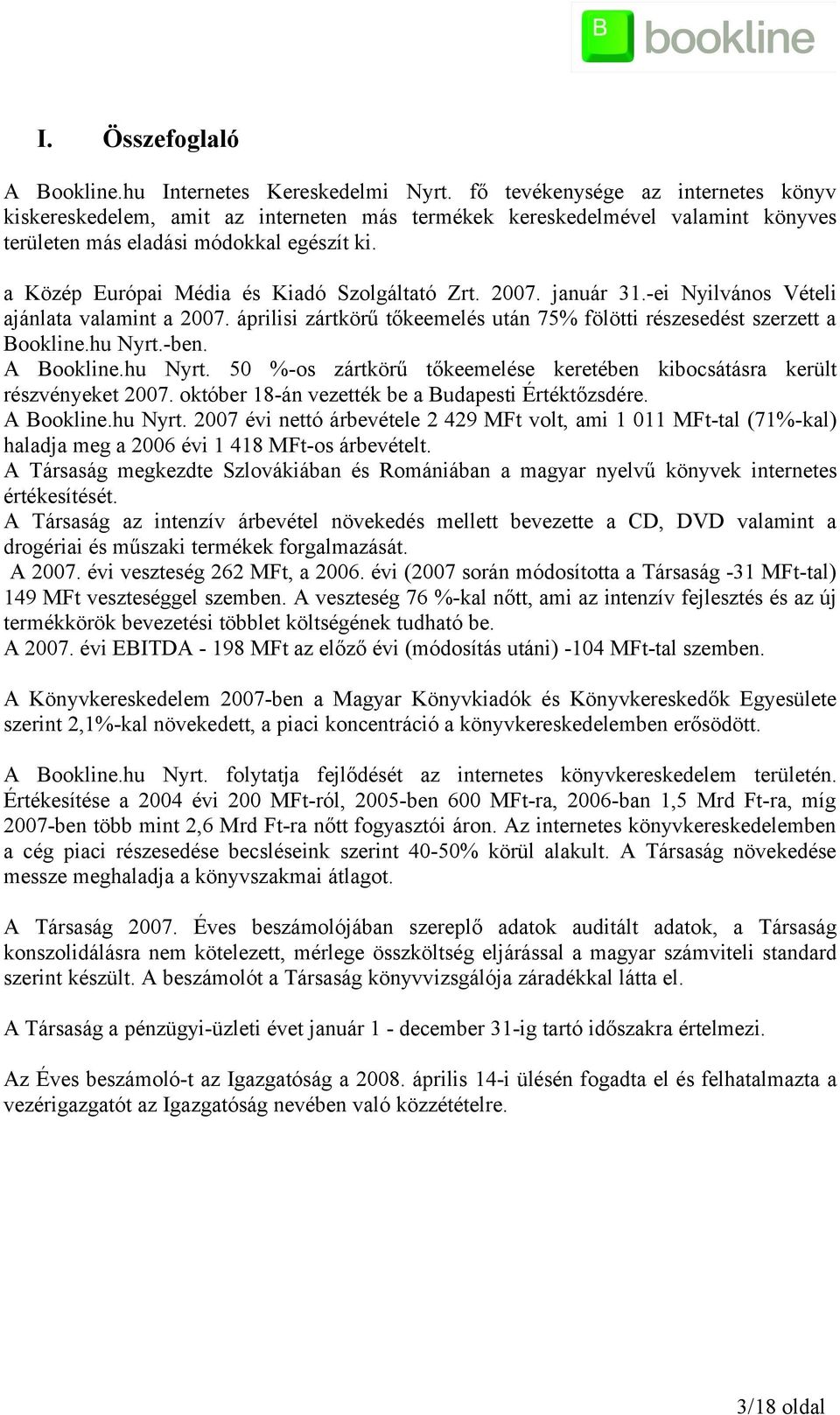 a Közép Európai Média és Kiadó Szolgáltató Zrt. 27. január 31.-ei Nyilvános Vételi ajánlata valamint a 27. áprilisi zártkörű tőkeemelés után 75% fölötti részesedést szerzett a Bookline.hu Nyrt.-ben.