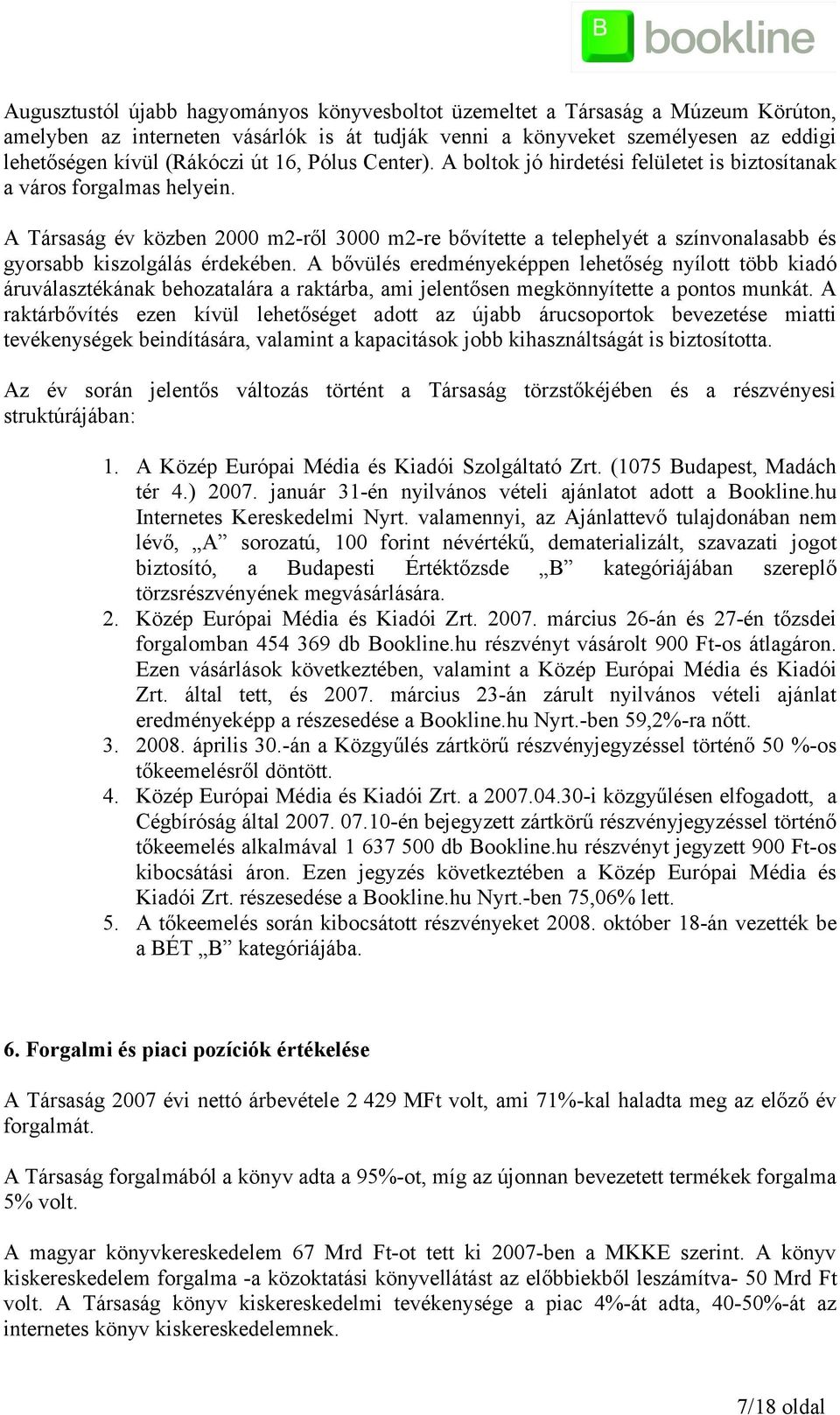 A Társaság év közben 2 m2-ről 3 m2-re bővítette a telephelyét a színvonalasabb és gyorsabb kiszolgálás érdekében.