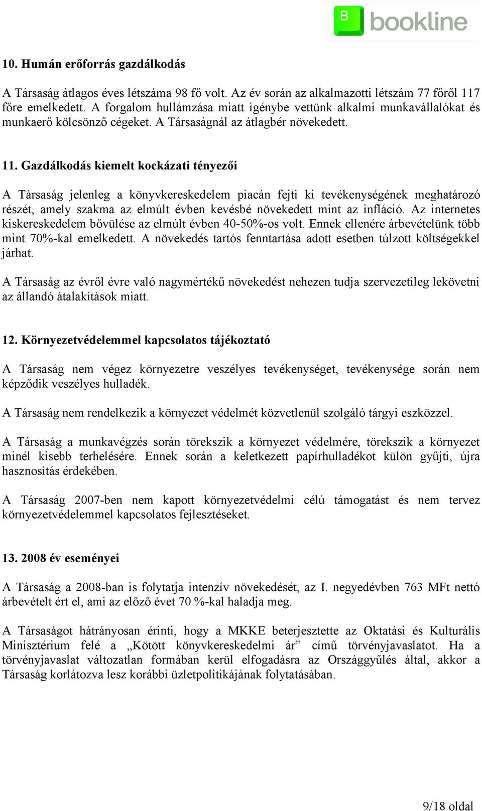 Gazdálkodás kiemelt kockázati tényezői A Társaság jelenleg a könyvkereskedelem piacán fejti ki tevékenységének meghatározó részét, amely szakma az elmúlt évben kevésbé növekedett mint az infláció.