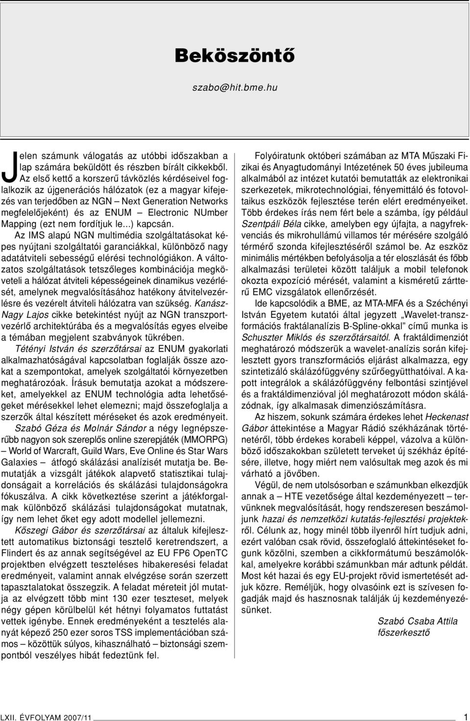 NUmber Mapping (ezt nem fordítjuk le...) kapcsán. Az IMS alapú NGN multimédia szolgáltatásokat képes nyújtani szolgáltatói garanciákkal, különbözô nagy adatátviteli sebességû elérési technológiákon.