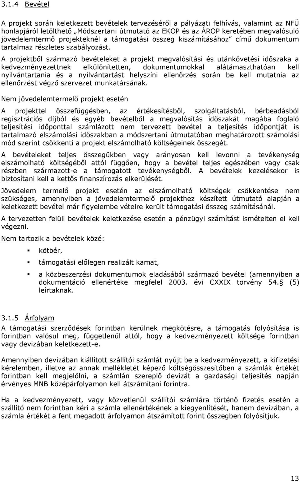 A projektből származó bevételeket a projekt megvalósítási és utánkövetési időszaka a kedvezményezettnek elkülönítetten, dokumentumokkal alátámaszthatóan kell nyilvántartania és a nyilvántartást