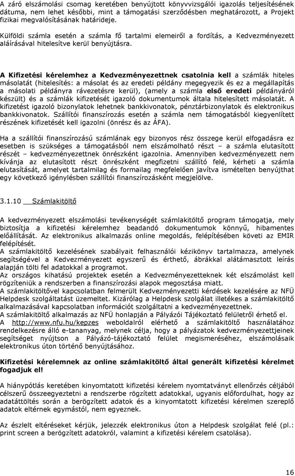 A Kifizetési kérelemhez a Kedvezményezettnek csatolnia kell a számlák hiteles másolatát (hitelesítés: a másolat és az eredeti példány megegyezik és ez a megállapítás a másolati példányra rávezetésre