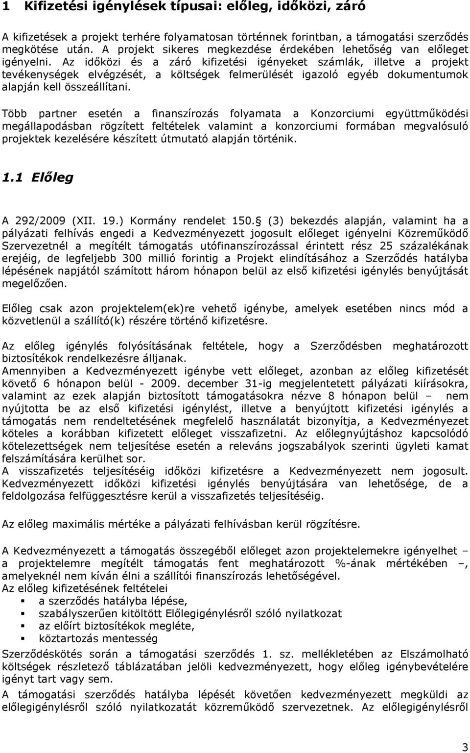 Az időközi és a záró kifizetési igényeket számlák, illetve a projekt tevékenységek elvégzését, a költségek felmerülését igazoló egyéb dokumentumok alapján kell összeállítani.