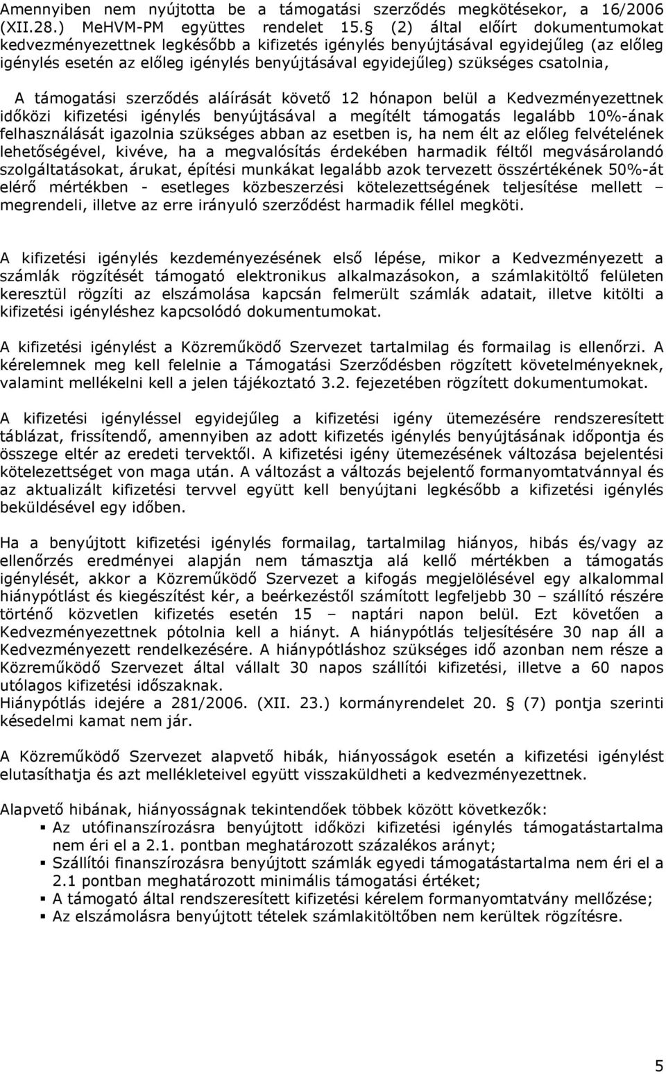 csatolnia, A támogatási szerződés aláírását követő 12 hónapon belül a Kedvezményezettnek időközi kifizetési igénylés benyújtásával a megítélt támogatás legalább 10%-ának felhasználását igazolnia