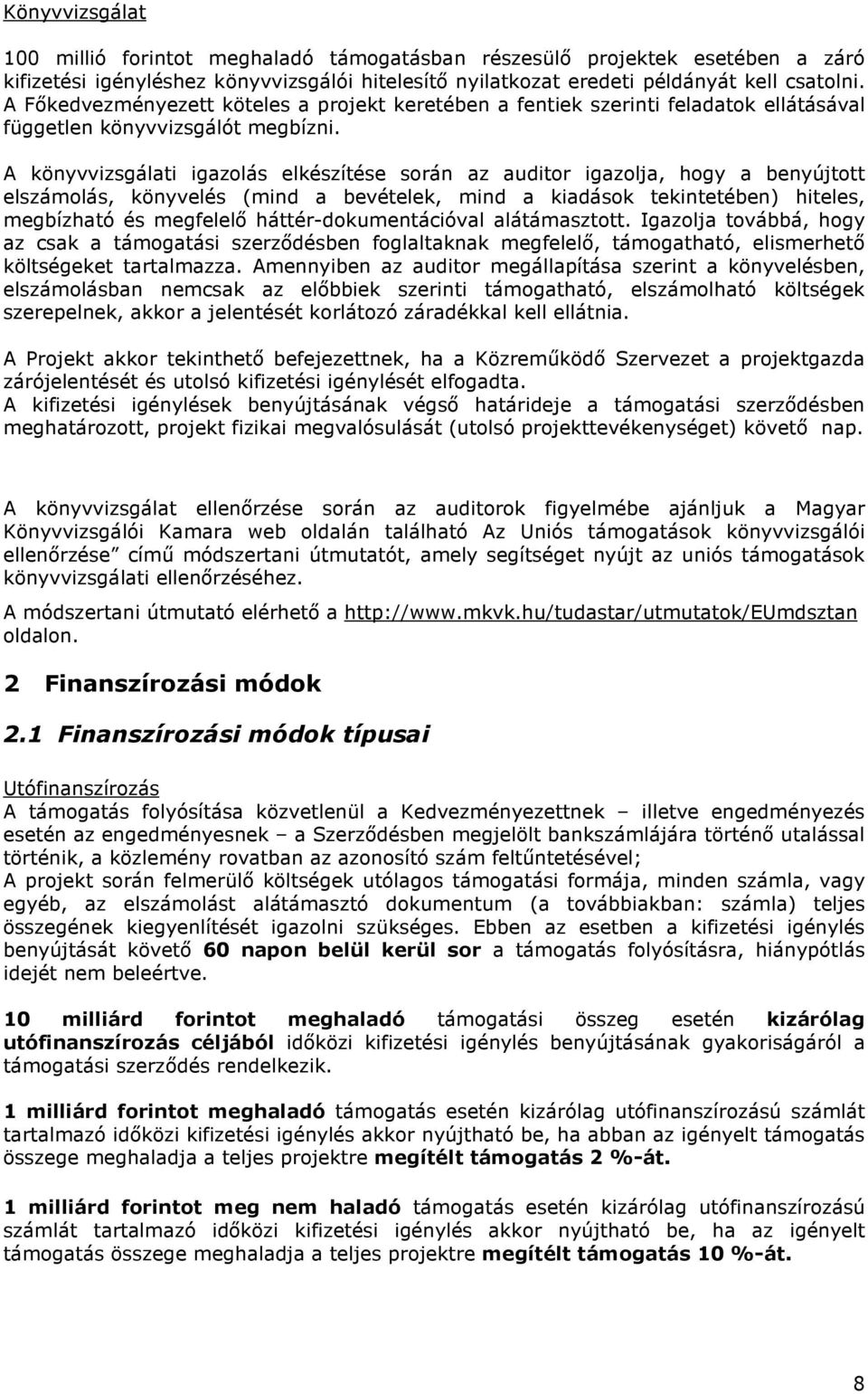 A könyvvizsgálati igazolás elkészítése során az auditor igazolja, hogy a benyújtott elszámolás, könyvelés (mind a bevételek, mind a kiadások tekintetében) hiteles, megbízható és megfelelő