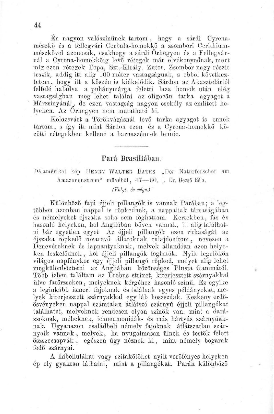 Sárdon az Akasztelártól felfelé haladva a puhánymárga feletti laza homok után elég vastagságban meg lehet találni az oligocán tarka agyagot a MárzsinyánáL, de ezen vastagság nagyon csekély az