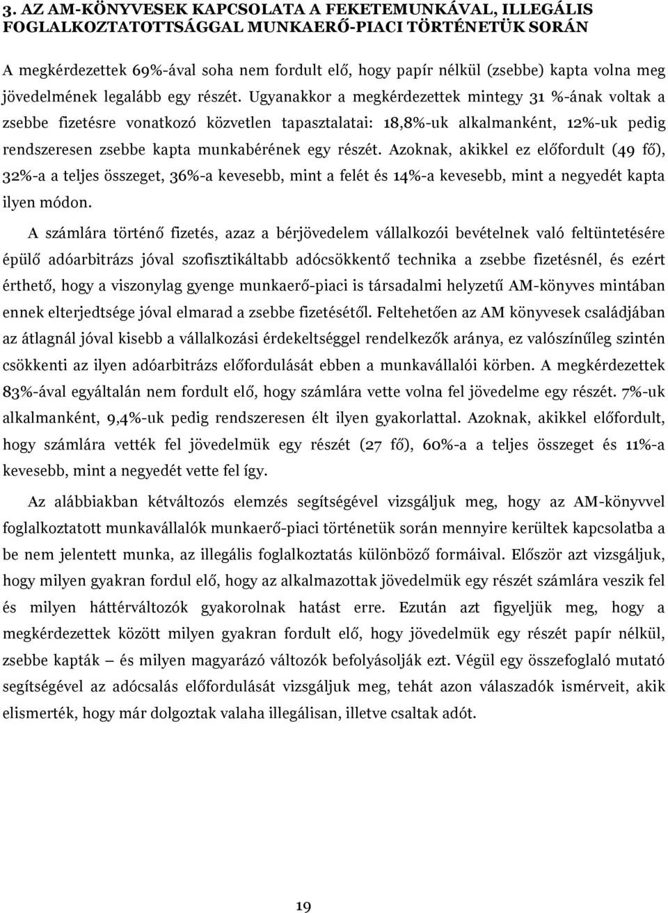 Ugyanakkor a megkérdezettek mintegy 31 %-ának voltak a zsebbe fizetésre vonatkozó közvetlen tapasztalatai: 18,8%-uk alkalmanként, 12%-uk pedig rendszeresen zsebbe kapta munkabérének egy részét.