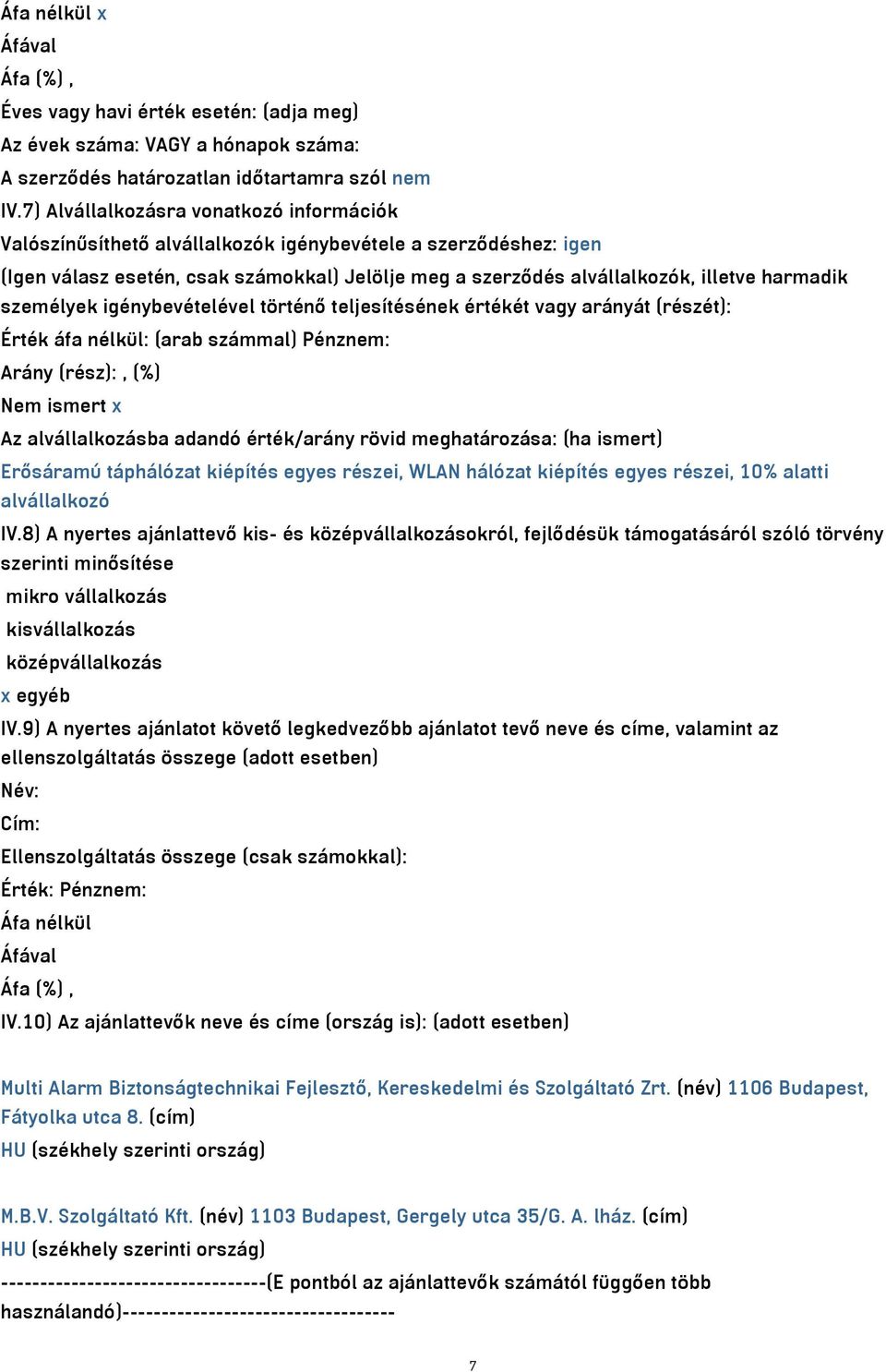 személyek igénybevételével történő teljesítésének értékét vagy arányát (részét): Érték áfa nélkül: (arab számmal) Pénznem: Arány (rész):, (%) Nem ismert x Az alvállalkozásba adandó érték/arány rövid