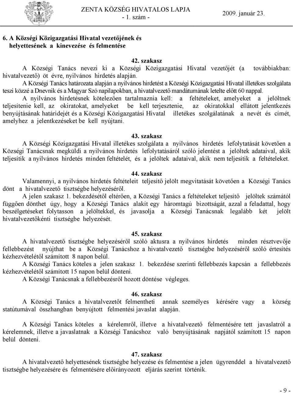 A Községi Tanács határozata alapján a nyilvános hirdetést a Községi Közigazgatási Hivatal illetékes szolgálata teszi közzé a Dnevnik és a Magyar Szó napilapokban, a hivatalvezető mandátumának letelte