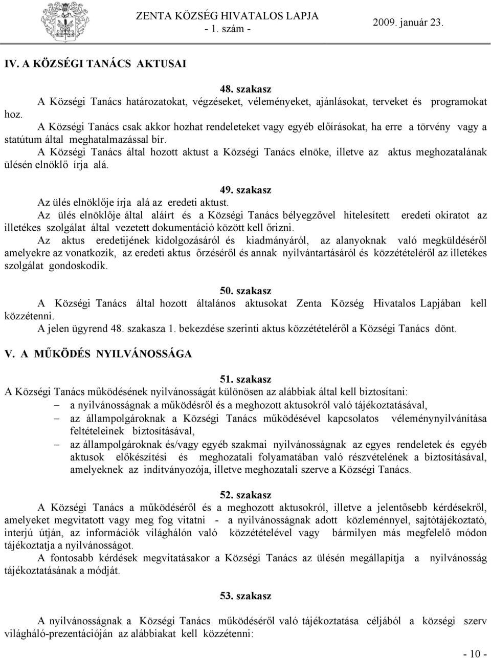 A Községi Tanács által hozott aktust a Községi Tanács elnöke, illetve az aktus meghozatalának ülésén elnöklő írja alá. 49. szakasz Az ülés elnöklője írja alá az eredeti aktust.