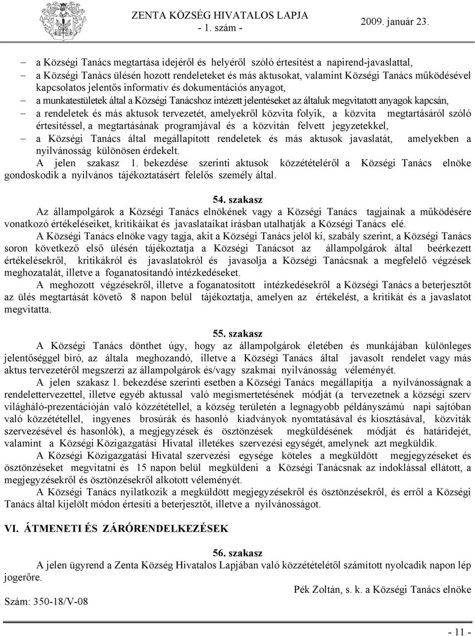 amelyekről közvita folyik, a közvita megtartásáról szóló értesítéssel, a megtartásának programjával és a közvitán felvett jegyzetekkel, a Községi Tanács által megállapított rendeletek és más aktusok