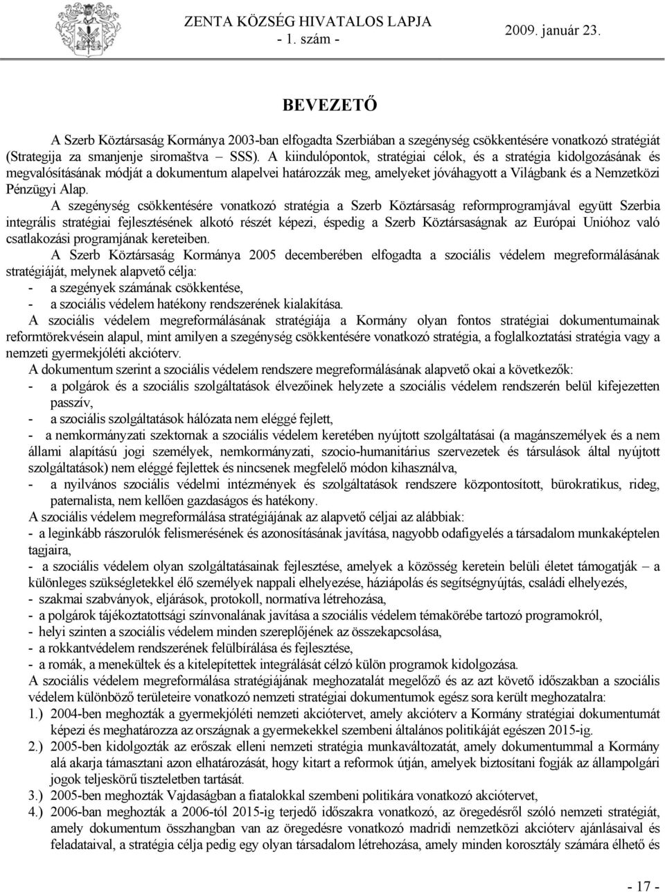 A szegénység csökkentésére vonatkozó stratégia a Szerb Köztársaság reformprogramjával együtt Szerbia integrális stratégiai fejlesztésének alkotó részét képezi, éspedig a Szerb Köztársaságnak az