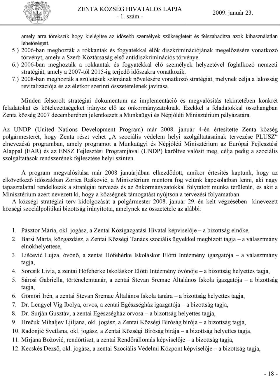 ) 2006-ban meghozták a rokkantak és fogyatékkal élő személyek helyzetével foglalkozó nemzeti stratégiát, amely a 2007-től 2015-ig terjedő időszakra vonatkozik. 7.