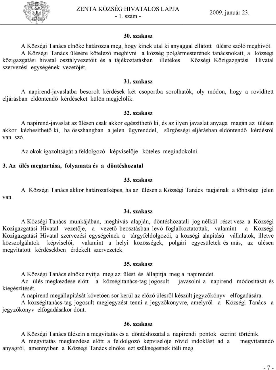 szervezési egységének vezetőjét. 31. szakasz A napirend-javaslatba besorolt kérdések két csoportba sorolhatók, oly módon, hogy a rövidített eljárásban eldöntendő kérdéseket külön megjelölik. 32.